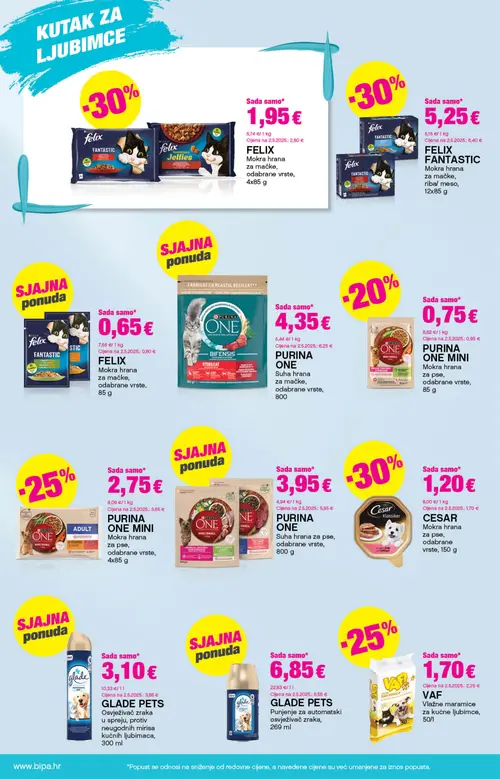 Bipa katalog — stranica 16: PURINA ONE PURINA ONE Suha hrana za pse, odabrane vrste, 800 g, PURINA ONE PURINA ONE Suha hrana za mačke, odabrane vrste, 800 g, FELIX FELIX Mokra hrana za mačke, odabrane vrste, 4x85 g, CESAR CESAR Mokra hrana za pse, odabrane vrste, 150 g (vrijedi 09. 07. 2026.–22. 07. 2026.)