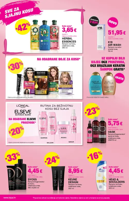 Bipa katalog — stranica 6: KEUNE DESIGN Šampon za kosu, odabrane vrste, 300 ml, HASK Šampon/regenerator, sprej za kosu, odabrane vrste, 355/175 ml, HERBAL ESSENCES Šampon za kosu, odabrane vrste, 350 ml, HEAD & SHOULDERS Šampon za kosu, odabrane vrste, 400 ml (vrijedi 01.10.–14.10.2026.)