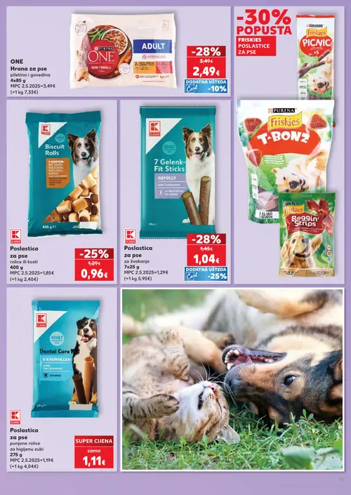 Kaufland katalog — stranica 15: ONE Hrana za pse
pleteina i govedina
4x85 g, CLASSIC Poslastica
za pse
za žvakanje
7x25 g, CLASSIC Poslastica
za pse
rolice ili kosti
400 g, PURINA
Friskies POSLASTICE
ZA PSE
PICNIC (vrijedi 30. 09. 2026.–06. 10. 2026.)