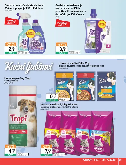 KTC katalog — stranica 35: Violeta Sredstvo za uklanjanje nečistoće s različitih površina 1l + maramice za dezinfekciju 56/1 Violeta, Tropi Hrana za pse Tropi adult govedina, Whiskas Hrana za mačke 1,4 kg Whiskas govedina, piletina, tuna ili sterilne piletina, Violeta Sredstvo za čišćenje stakla fresh 750 ml + punjenje 750 ml Violeta (vrijedi 15. 07. 2026.–21. 07. 2026.)