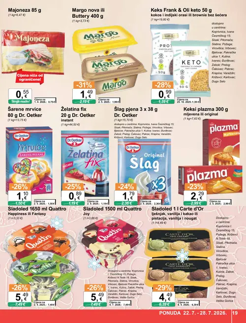 KTC katalog — stranica 19: Margo Margo nova ili Buttery 400 g, Carte d'Or Sladoled 1 l Carte d'Or lješnjak, vanilija i kakao ili pistacija, vanilija i nougat, Frank & Oli Keks Frank & Oli keto 50 g kokos i indijski orasi ili brownie bez šećera, Quattro Sladoled 1650 ml Quattro Happiness ili Fantasy (vrijedi 22. 07. 2026.–28. 07. 2026.)