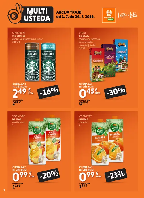 Studenac katalog — stranica 9: VINDI VINDI COCTAIL mandarina-naranča, crveno voće, naranča jabuka, VOĆNI VRT VOĆNI VRT NEKTAR multivitamin, VOĆNI VRT VOĆNI VRT NEKTAR naranča, STARBUCKS STARBUCKS ICE COFFEE espresso, espresso no sugar (vrijedi 01. 07. 2026.–14. 07. 2026.)