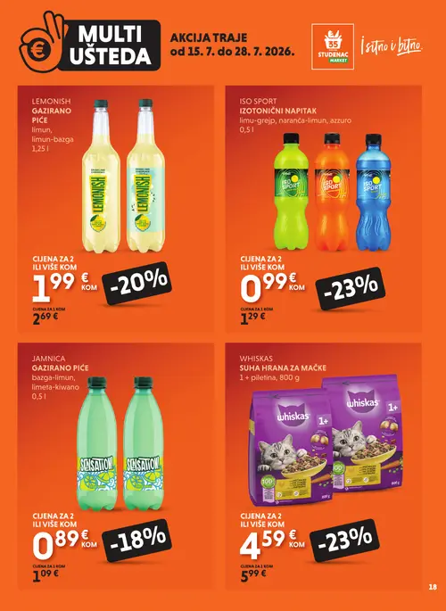 Studenac katalog — stranica 18: LEMONISH GAZIRANO PIĆE limun-bazga, whiskas WHISKAS SUHA HRANA ZA MAČKE 1+ piletina, ISO SPORT ISO SPORT IZOTONIČNI NAPITAK limu-grejp, naranča-limun, azzuro, SENSATIO
N JAMNICA GAZIRANO PIĆE bazga-limun, limeta-kiwano (vrijedi 15. 07. 2026.–28. 07. 2026.)
