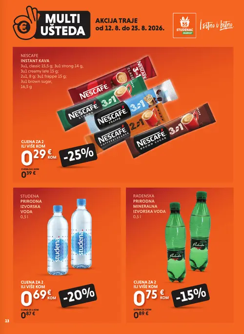 Studenac katalog — stranica 13: NESCAFE NESCAFE INSTANT KAVA 3u1 classic 15,5 g; 3u1 strong 14 g; 3u1 creamy late 15 g; 2u1, 8 g; 3u1 frappe 15 g; 3u1 brown sugar, 16,5 g, STUDENA STUDENA PRIRODNA IZVORSKA VODA, RADENSKA RADENSKA PRIRODNA MINERALNA IZVORSKA VODA (vrijedi 12. 08. 2026.–25. 08. 2026.)