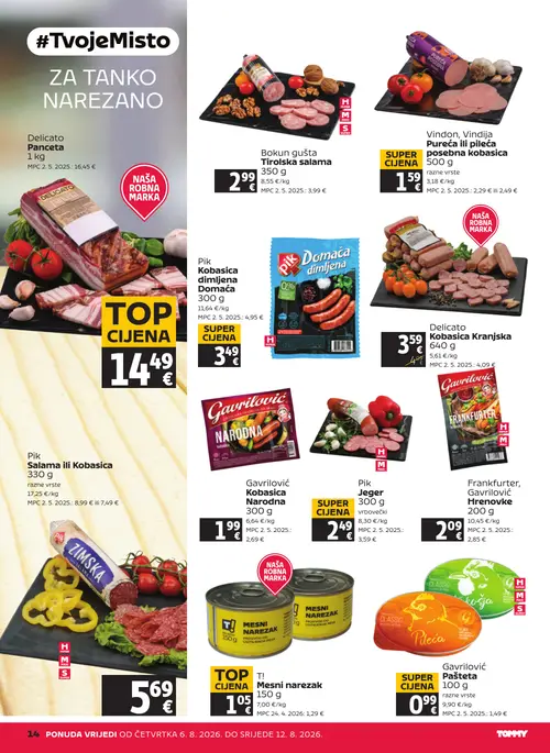 Tommy katalog — stranica 14: Pik Pik
Salama ili Kobasica
330 g, Pik Pik Kobasica dimljena Domaća 300 g, Vindon, Vindija Vindon, Vindija Pureća ili pileća posebna kobasica 500 g, Bokun Bokun gušta Tirolska salama 350 g (vrijedi 06. 08. 2026.–12. 08. 2026.)